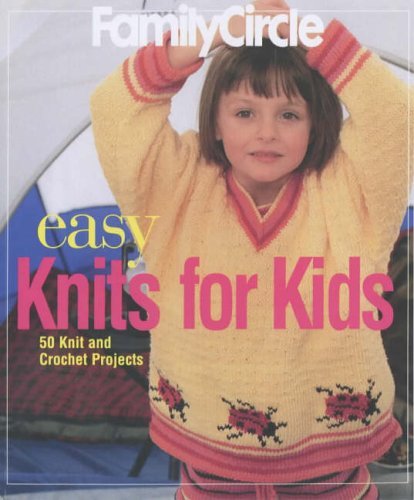 Family Circle Easy Knits for Kids: 50 Knit and Crochet Projects