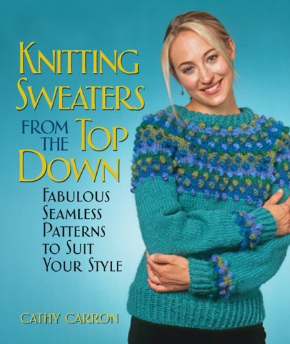 Knitting Sweaters From the Top Down: Fabulous Seamless Patterns to Suit Your Style