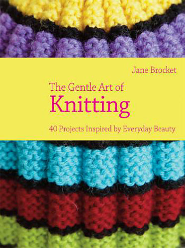 The Gentle Art of Knitting: 40 projects inspired by everyday beauty